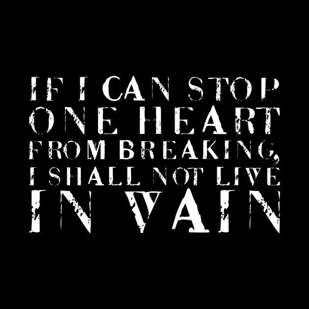 If I Can Stop One Heart From Breaking, I Shall Not Live In Vain white by QuotesInMerchandise