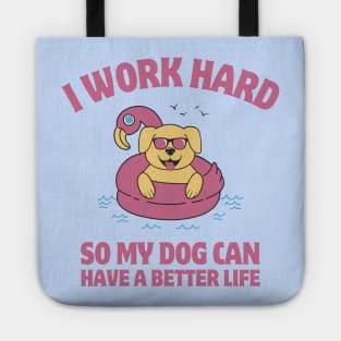 I Work Hard So My Dog Can Have a Better Life Tote