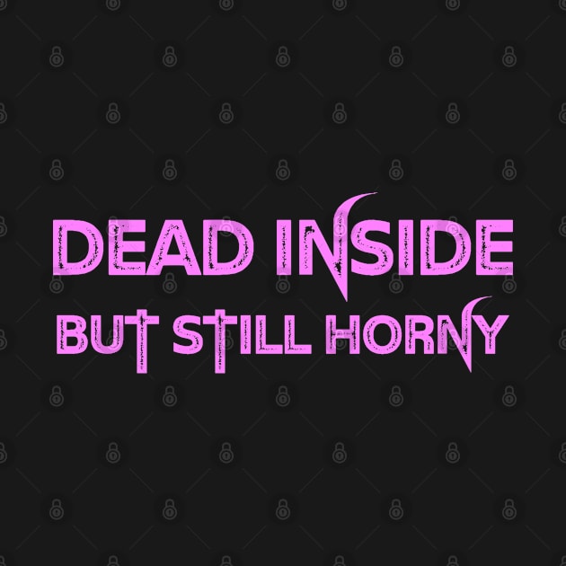 Dead Inside But Still Horny by KultureinDeezign