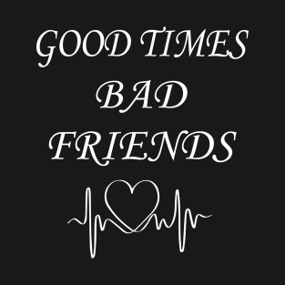 Good times bad Friends T-Shirt