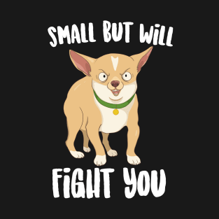 Small But will Fight You Chihuahua T-Shirt