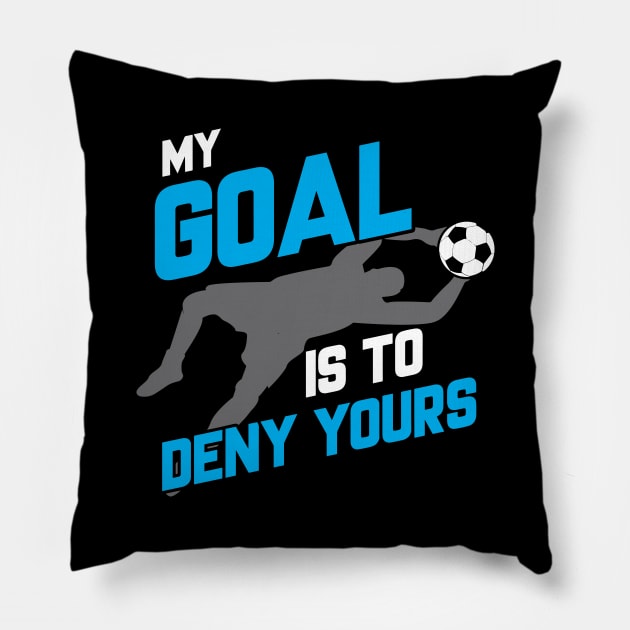 My Goal Is To Deny Yours Soccer Goalie Goalkeeper Pillow by theperfectpresents