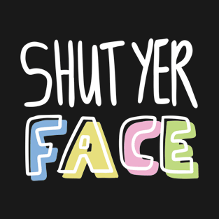 Shut Yer Face - Dark Variation T-Shirt