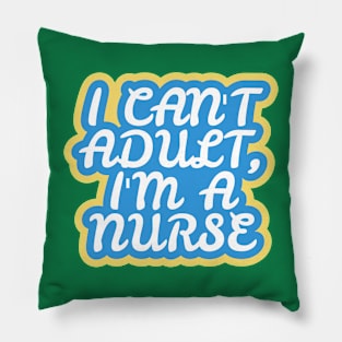 I Can't Adult, I'm a Nurse Pillow