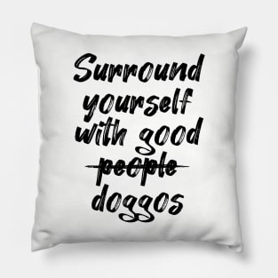 Surround yourself with good doggos Pillow