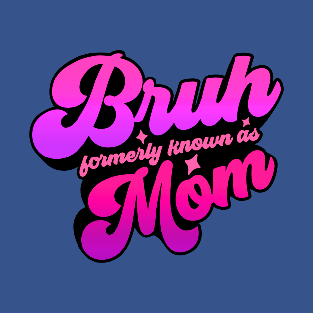 Bruh Formerly Knowns As Mom Funny by HannessyRin