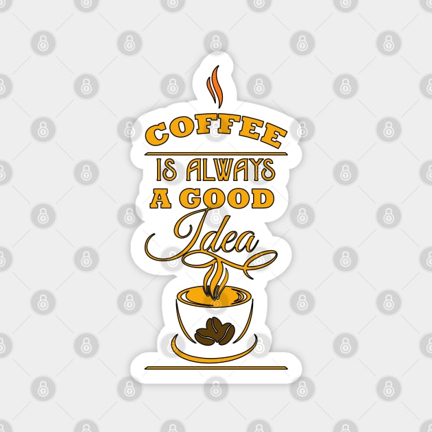 Coffee Is Always A Good Idea Magnet by YouthfulGeezer