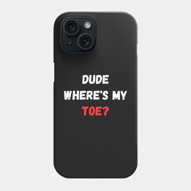 Dude Where's My Toe Phone Case by manandi1