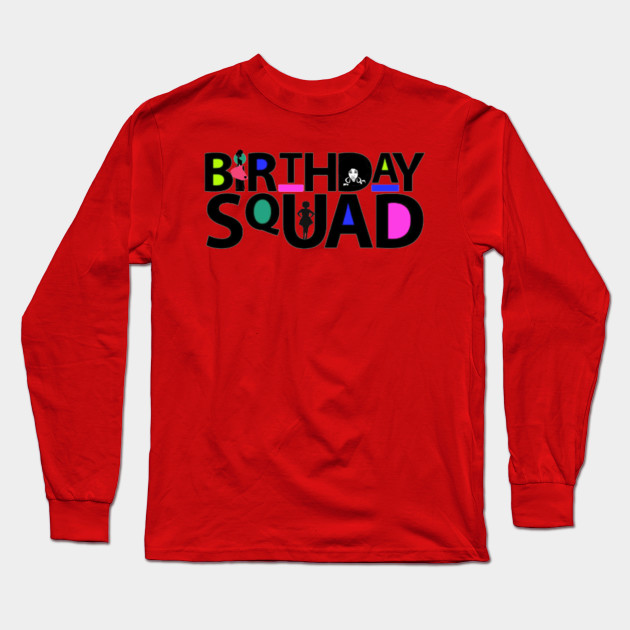 Birthday Squad Birthday Gift Ideas Long Sleeve T Shirt Teepublic