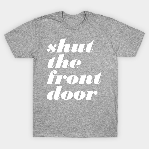 Shut The Front Door Stfu T Shirt Teepublic Shut The Front Door T Shirt