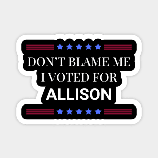 Don't Blame Me I Voted For Allison Magnet