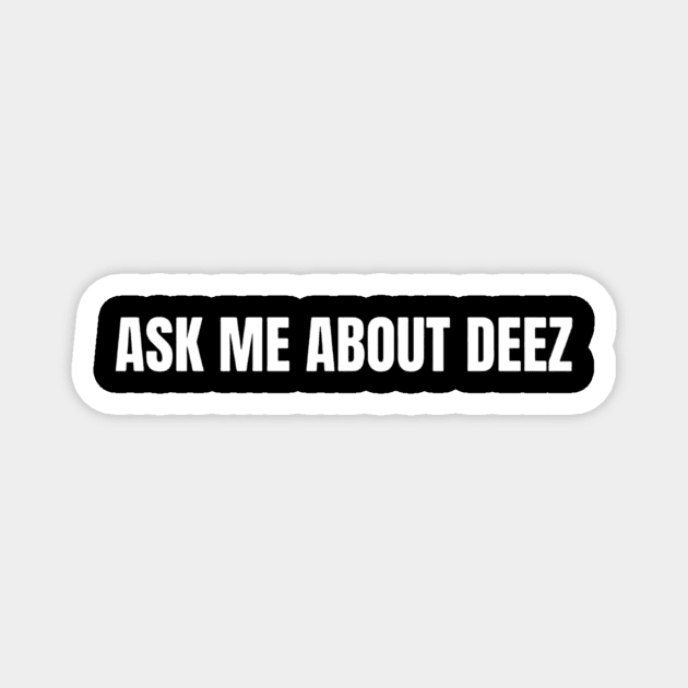 Ask Me About Deez Shirt, Funny Meme Shirt, Oddly Specific Shirt, Sarcastic Saying Shirt, Dank Meme Shirt, Offensive Gift Shirt, Parody Shirt Magnet by L3GENDS