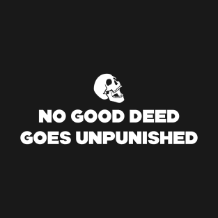 No Good Deed Goes Unpunished T-Shirt