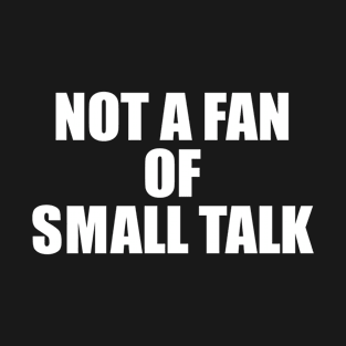 Not a fan of small talk T-Shirt