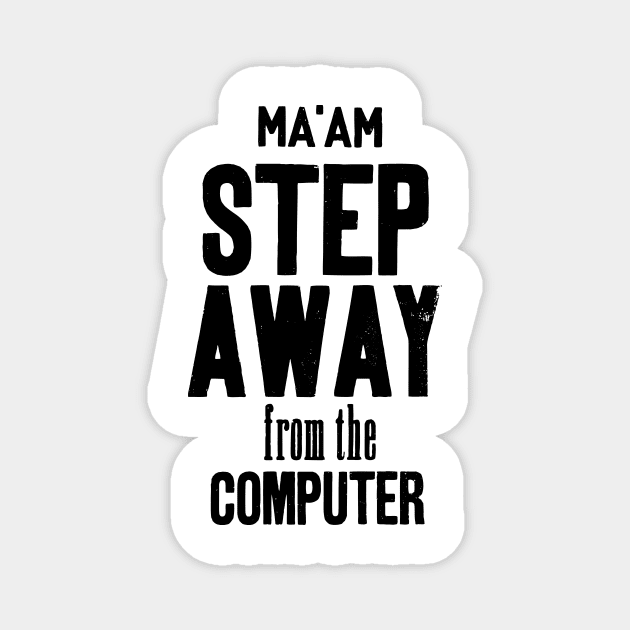 Ma'am step away from the computer Magnet by Cocoandthetigers