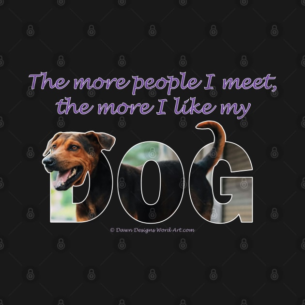 The more people I meet the more I like my dog - black and brown cross dog oil painting word art by DawnDesignsWordArt