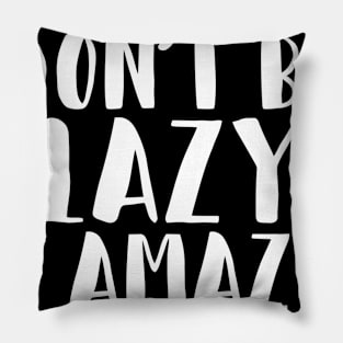 Don't Be Lazy, Be Amazey Pillow