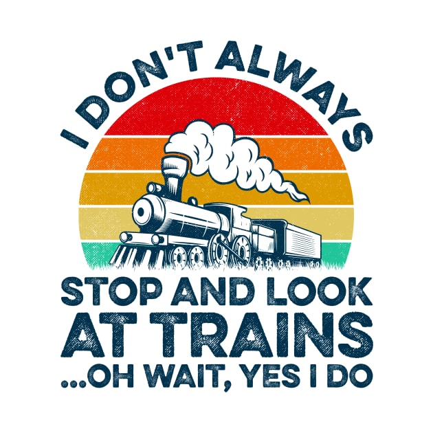 I Don't Always Stop And Look At Trains Train Collector by LawrenceBradyArt