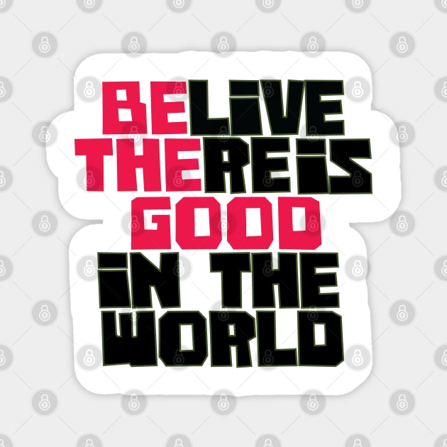 Be the Good, Believe there is good in the world, good vibes only, positive, believe, be the good, motivational Magnet by laverdeden