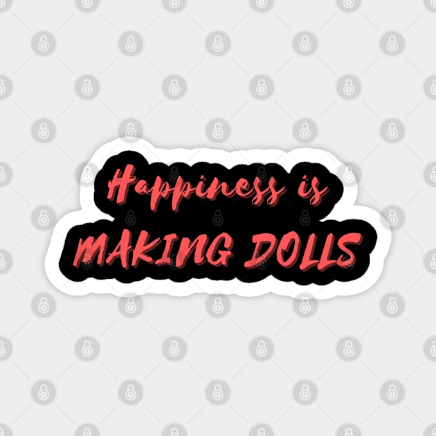 Happiness is Making Dolls Magnet by Eat Sleep Repeat