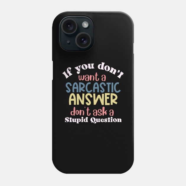 If You Don't Want a Sarcastic Answer, Don't Ask a Stupid Question Phone Case by Erin Decker Creative