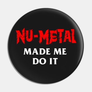 Nu-Metal Made Me Do It Pin