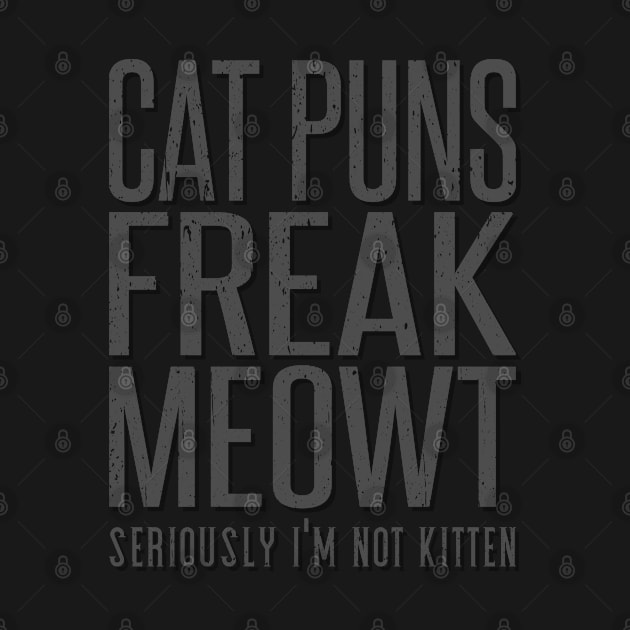 Cat Puns Freak Meowt - Seriously I'm Not Kitten by Howtotails