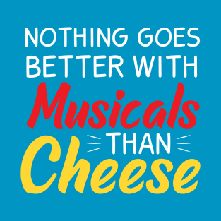 Nothing goes better with Musicals than Cheese T-Shirt