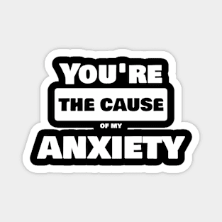 Anxiety Relief Shirt - You are the cause of my anxiety Magnet