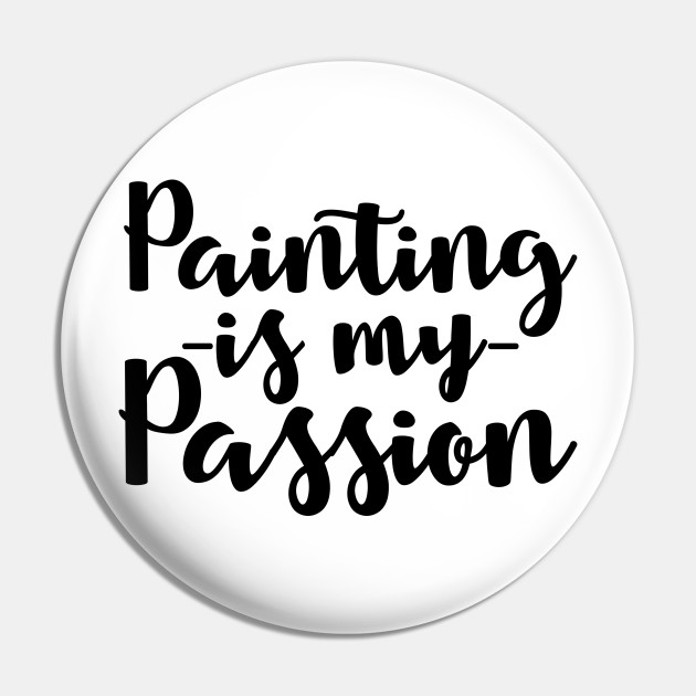 Painting Is My Passion Quotes Funny Pin Teepublic