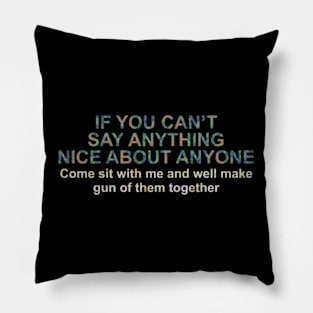 If You Can't Say Anything Nice About Anyone, Come Sit With Me Pillow