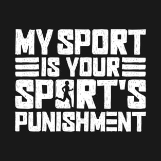 My Sport Is Your Sport's Punishment - Marathon Runner Marathoner T-Shirt
