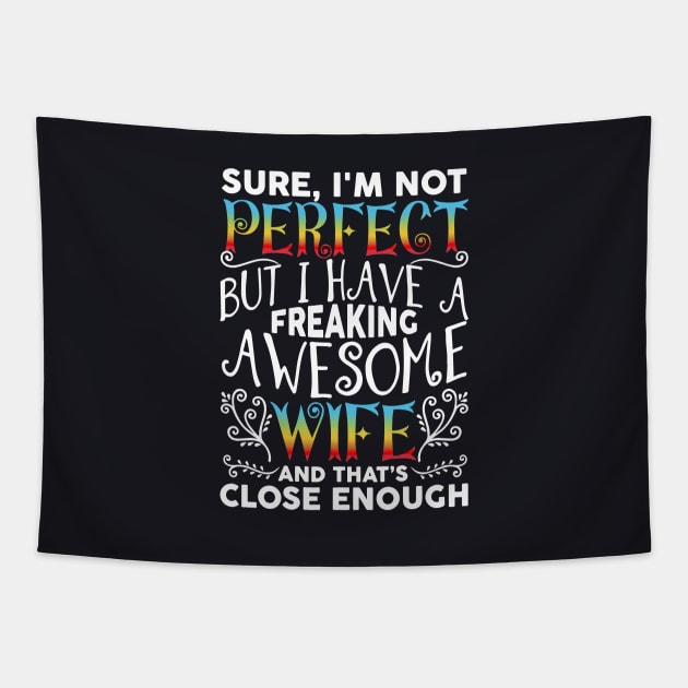 Sure I Am Not Perfect But I Have A Freaking Awesome Wife And Thats Close Enough Wife Awesome Tapestry by dieukieu81