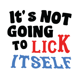 It's not going to lick itself T-Shirt