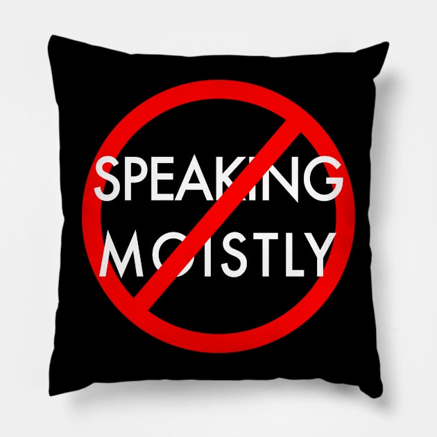 Stop Speaking Moistly Pillow by PruneyToons