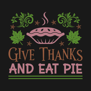 Give Thanks And Eat Pie T-Shirt