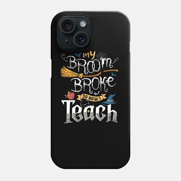 Funny Teacher my broom broke so now i teach Phone Case by Jandjprints