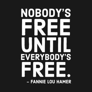 Nobody's Free Until Everybody's Free | Fannie Lou Hamer | Civil Rights | Black Lives Matter T-Shirt