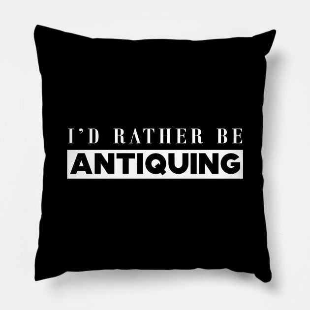 Antique Lover - I'd rather be antiquing Pillow by KC Happy Shop