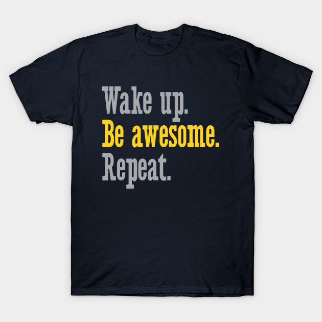 Wake Up Be Awesome Repeat - Awesome - T-Shirt | TeePublic