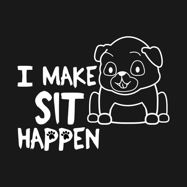 I Make Sit Happen Pug Life - Dog Love by 4U2NV-LDN