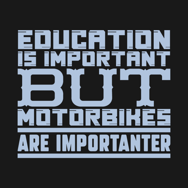 Education is important but motorbikes are importanter by colorsplash