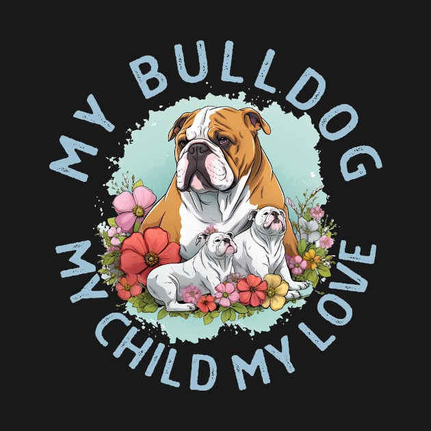 My Bulldog My Child My Love by teestore_24