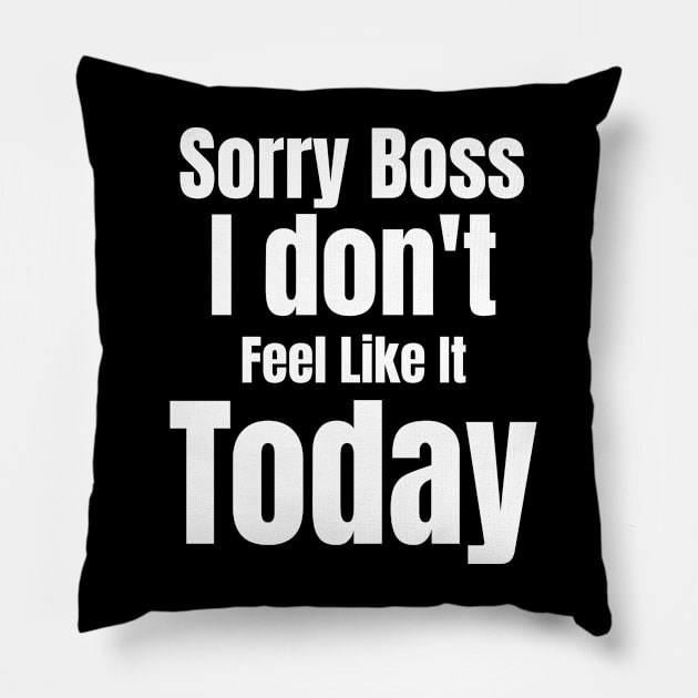 Sorry Boss I Don't Feel Like It Today Pillow by jerranne