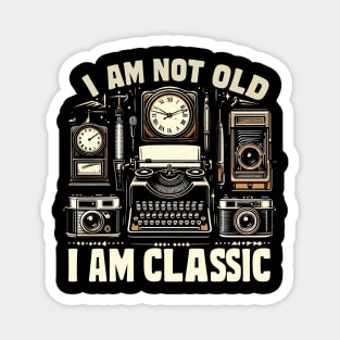 I am not old I am classic Magnet