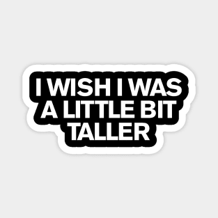 I Wish I Was A Little Bit Taller.... (SkeeLo) Magnet