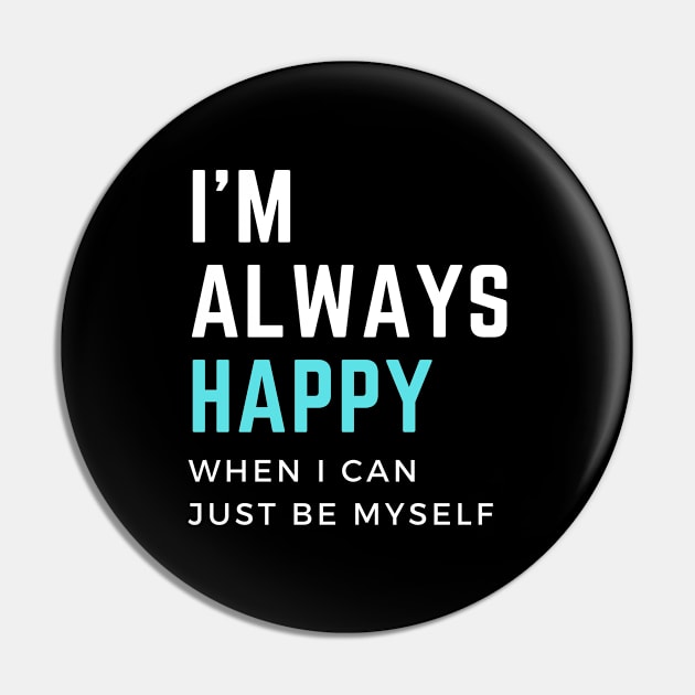 I'm always happy when I can  just be myself. Мotivational quote Pin by Quadrupel art