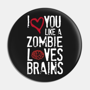 I love you like zombies love brains Pin