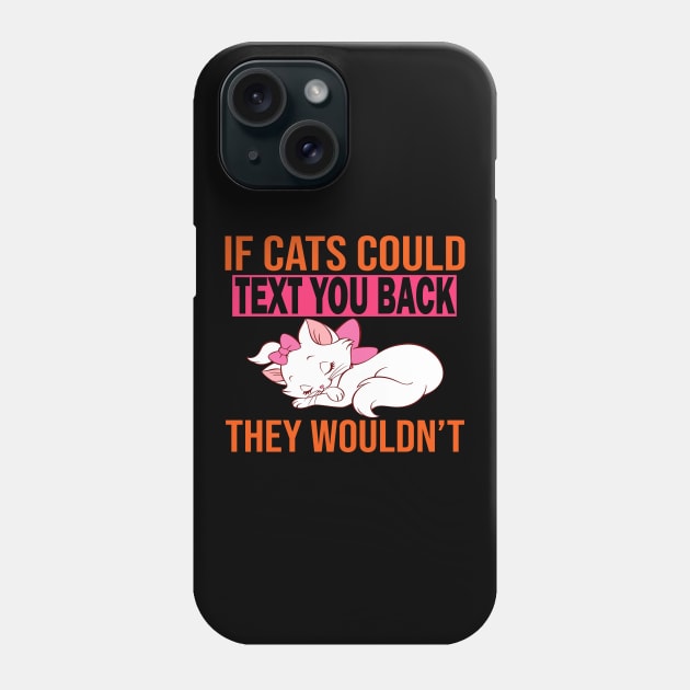 If Cats Could Text You Back They Wouldn't Phone Case by hamada_pop