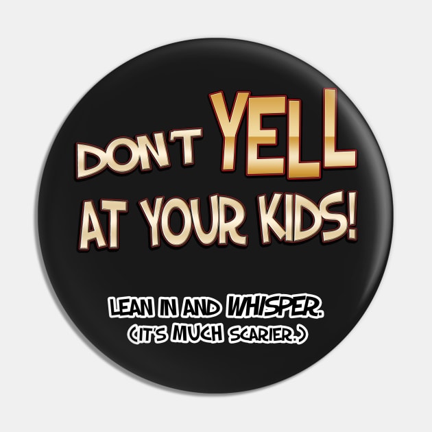 Don't YELL At Your Kids...Lean in and whisper (it's MUCH scarier.) Pin by JaimeBuckley2017